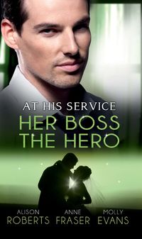 At His Service: Her Boss the Hero: One Night With Her Boss / Her Very Special Boss / The Surgeon's Marriage Proposal