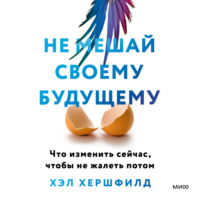 Не мешай своему будущему. Что изменить сейчас, чтобы не жалеть потом