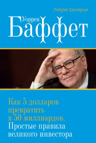 Уоррен Баффет. Как 5 долларов превратить в 50 миллиардов. Простые правила великого инвестора