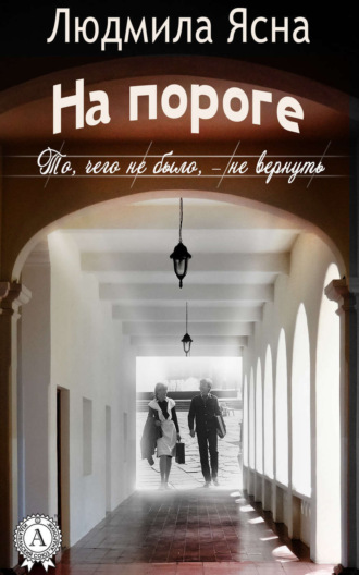 На пороге (То, чего не было, – не вернуть)
