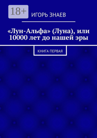 «Лун-Альфа» (Луна), или 10000 лет до нашей эры. книга первая