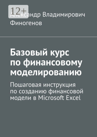 Базовый курс по финансовому моделированию. Пошаговая инструкция по созданию финансовой модели в Microsoft Excel