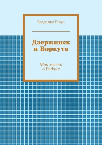Дзержинск и Воркута. Мои мысли о Родине