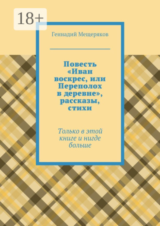 Повесть «Иван воскрес, или Переполох в деревне», рассказы, стихи. Только в этой книге и нигде больше