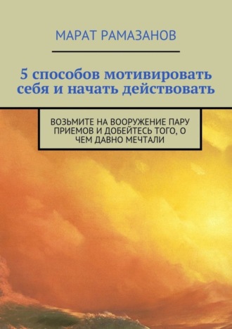 5 способов мотивировать себя и начать действовать. Возьмите на вооружение пару приемов и добейтесь того, о чем давно мечтали
