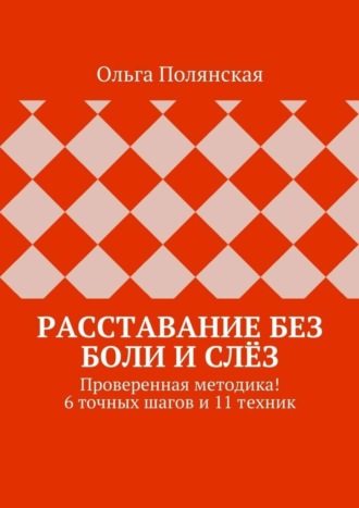 Расставание без боли и слёз. Проверенная методика! 6 точных шагов и 11 техник