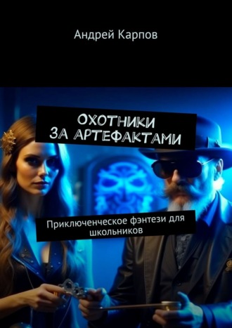 Охотники за артефактами. Приключенческое фэнтези для школьников