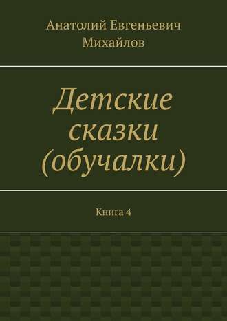 Детские сказки (обучалки). Книга 4