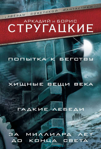 Попытка к бегству. Хищные вещи века. Гадкие лебеди. За миллиард лет до конца света (сборник)