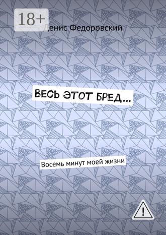 Весь этот бред… Восемь минут моей жизни