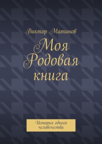 Моя Родовая книга. История одного человечества