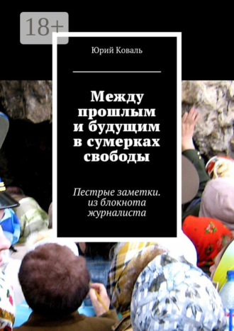 Между прошлым и будущим в сумерках свободы. Пестрые заметки. из блокнота журналиста