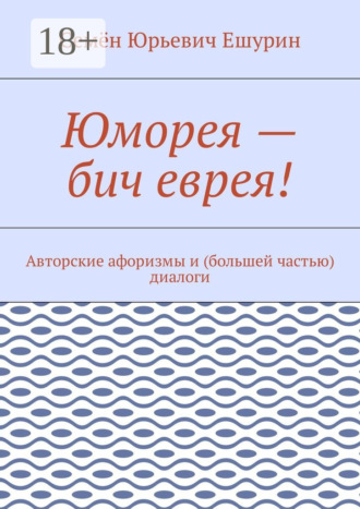 Юморея – бич еврея! Авторские афоризмы и (большей частью) диалоги