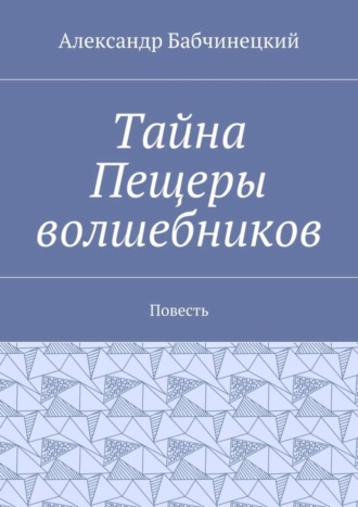 Тайна Пещеры волшебников. Повесть