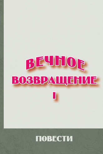 Вечное возвращение. Книга 1: Повести