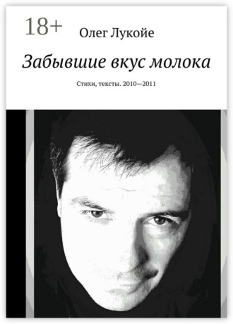 Забывшие вкус молока. Стихи, тексты. 2010—2011