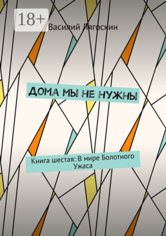 Дома мы не нужны. Книга шестая: В мире Болотного Ужаса