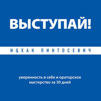 Выступай! Уверенность в себе и ораторское мастерство за 30 дней