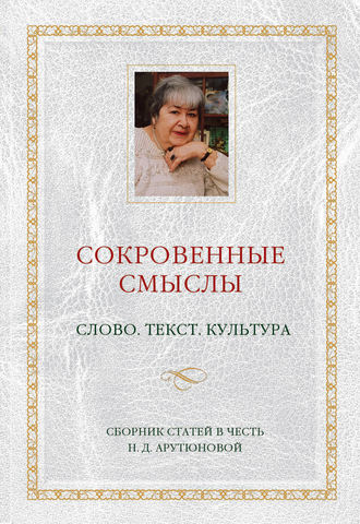 Сокровенные смыслы. Слово. Текст. Культура. Сборник статей в честь Н. Д. Арутюновой