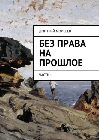 Без права на прошлое. Часть 1
