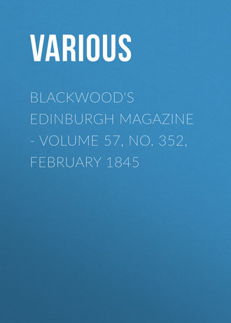 Blackwood's Edinburgh Magazine - Volume 57, No. 352, February 1845