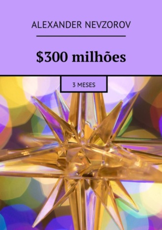 $300 milhões. 3 meses