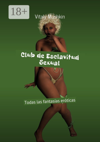 Club de Esclavitud Sexual. Todas las fantasías eróticas