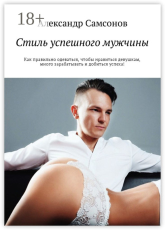 Стиль успешного мужчины. Как правильно одеваться, чтобы нравиться девушкам, много зарабатывать и добиться успеха!