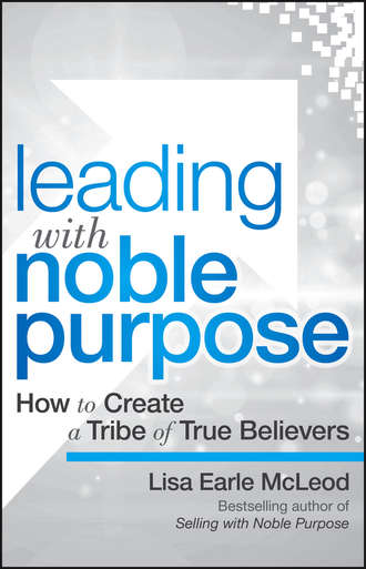 Leading with Noble Purpose. How to Create a Tribe of True Believers