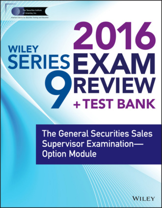 Wiley Series 9 Exam Review 2016 + Test Bank. The General Securities Sales Supervisor Qualification Examination–Option Module