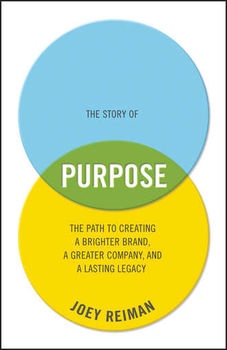 The Story of Purpose. The Path to Creating a Brighter Brand, a Greater Company, and a Lasting Legacy