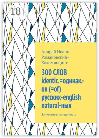 300 СЛОВ identic.=одинак.-ов (=of) русских-english natural-ных. Занимательная единость