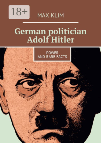 German politician Adolf Hitler. Power and rare facts