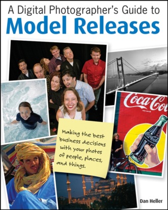 A Digital Photographer's Guide to Model Releases. Making the Best Business Decisions with Your Photos of People, Places and Things