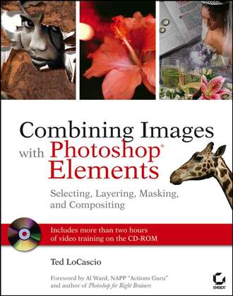 Combining Images with Photoshop Elements. Selecting, Layering, Masking, and Compositing