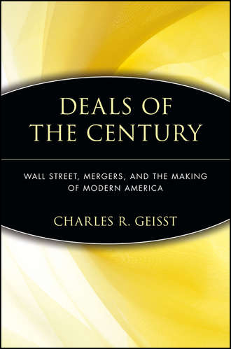 Deals of the Century. Wall Street, Mergers, and the Making of Modern America