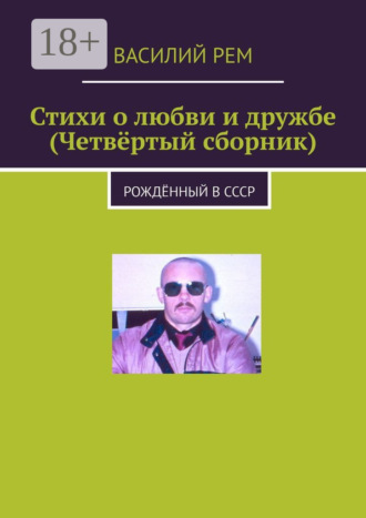 Стихи о любви и дружбе (Четвёртый сборник). Рождённый в СССР