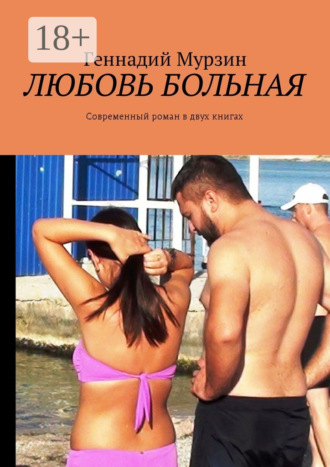 Любовь больная. Современный роман в двух книгах