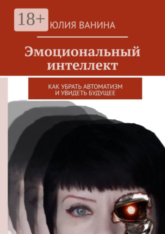 Эмоциональный интеллект. Как убрать автоматизм и увидеть будущее