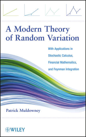A Modern Theory of Random Variation. With Applications in Stochastic Calculus, Financial Mathematics, and Feynman Integration