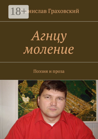 Агнцу моление. Поэзия и проза