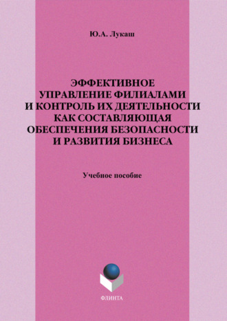 Эффективное управление филиалами и контроль их деятельности как составляющая обеспечения безопасности и развития бизнеса. Учебное пособие