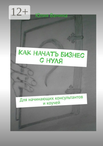 Как начать бизнес с нуля. Для начинающих консультантов и коучей