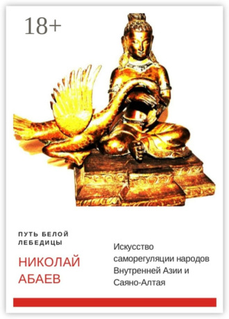 Путь Белой Лебедицы. Искусство саморегуляции народов Внутренней Азии и Саяно-Алтая