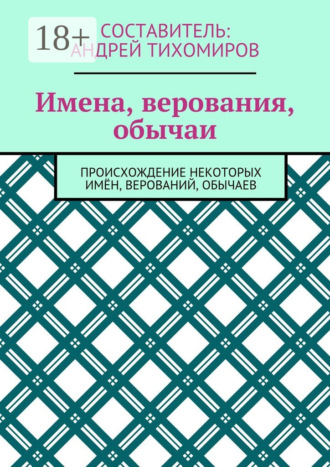 Имена, верования, обычаи. Происхождение некоторых имён, верований, обычаев