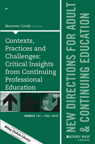 Contexts, Practices and Challenges: Critical Insights from Continuing Professional Education. New Directions for Adult and Continuing Education, Number 151