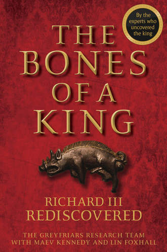 The Bones of a King. Richard III Rediscovered