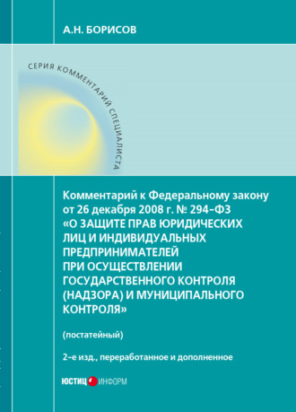 Комментарий к Федеральному закону от 26 декабря 2008 г. № 294-ФЗ «О защите прав юридических лиц и индивидуальных предпринимателей при осуществлении государственного контроля (надзора) и муниципального