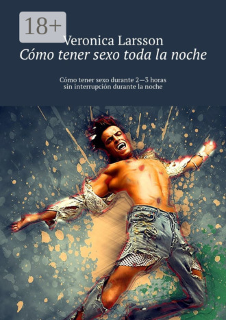 Cómo tener sexo toda la noche. Cómo tener sexo durante 2—3 horas sin interrupción durante la noche