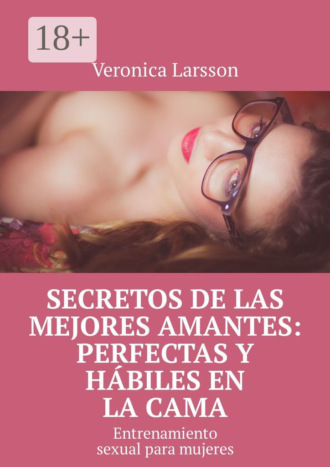Secretos de las mejores amantes: perfectas y hábiles en la cama. Entrenamiento sexual para mujeres